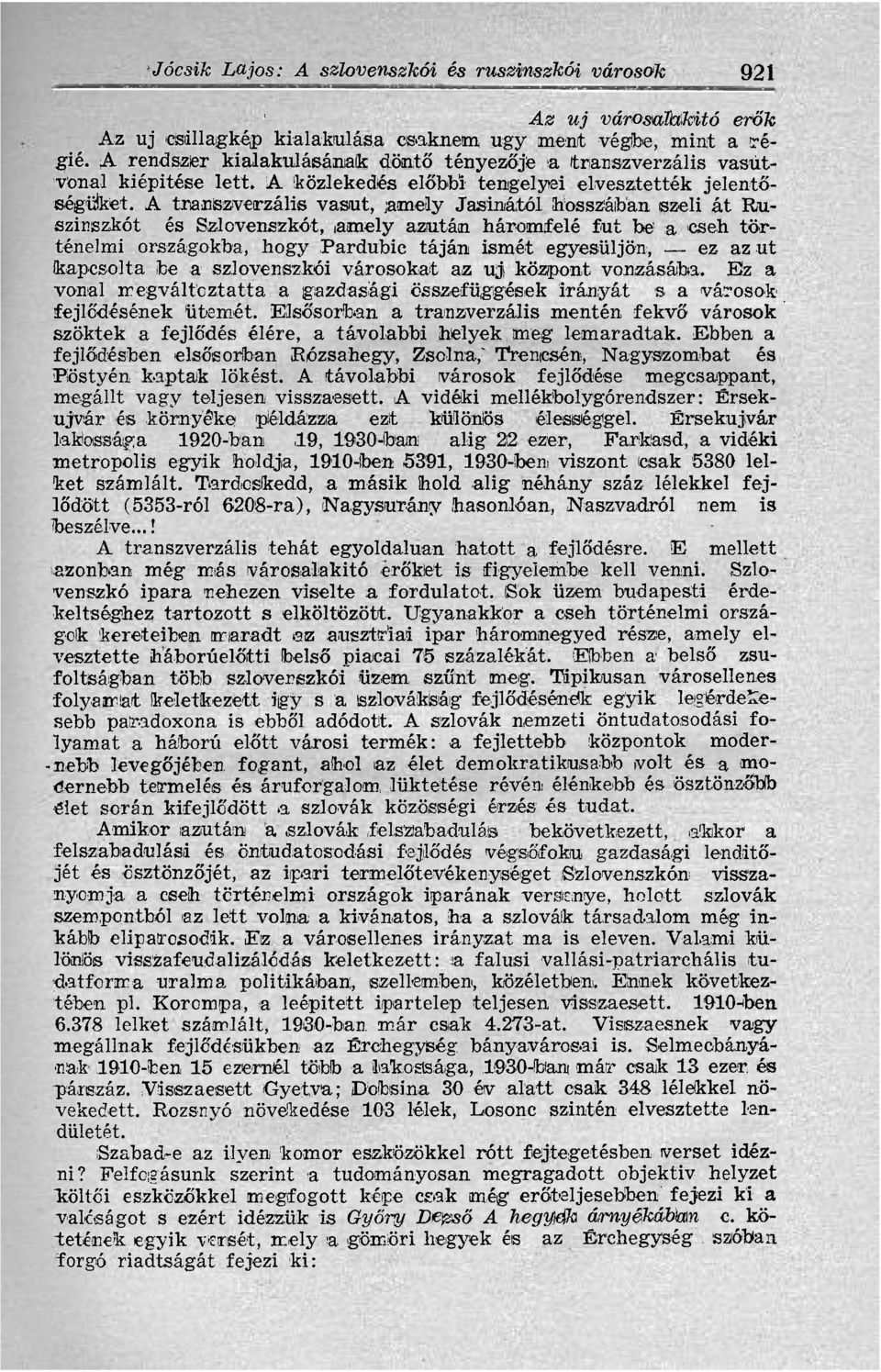 A transzverzális vasút, ;amely Jasinától hosszában szeli át Ruszinszkót és Szlovenszkót, amely azután háromfelé fut be a cseh történelmi országokba, hogy Pardubic táján ismét egyesüljön, ez az ut
