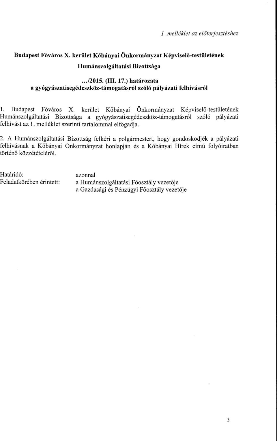 kerület Kőbányai Önkormányzat Képviselő-testületének Humánszolgáltatási Bizottsága a gyógyászatisegédeszköz-támogatásról szóló pályázati felhívást az l. melléklet szerinti tartalommal elfogadja.