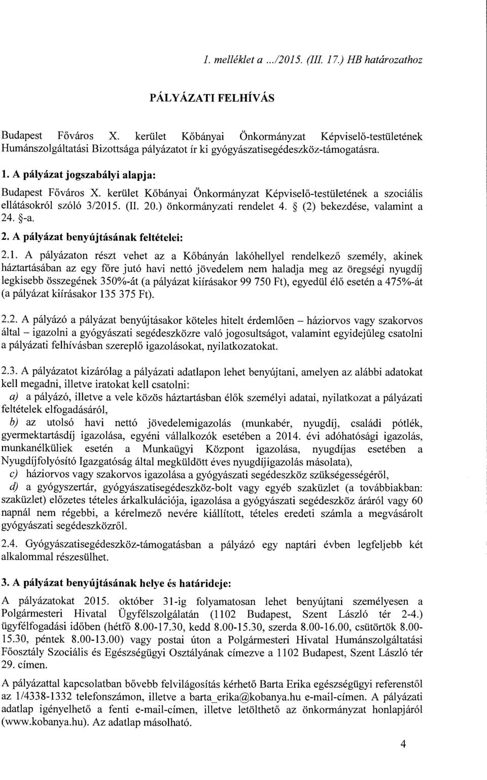 kerület Kőbányai Önkormányzat Képviselő-testületének a szociális ellátásokról szóló 3/2015. (II. 20.) önkormányzati rendelet 4. (2) bekezdése, valarnint a 24. -a. 2. A pályázat benyújtásának feltételei: 2.