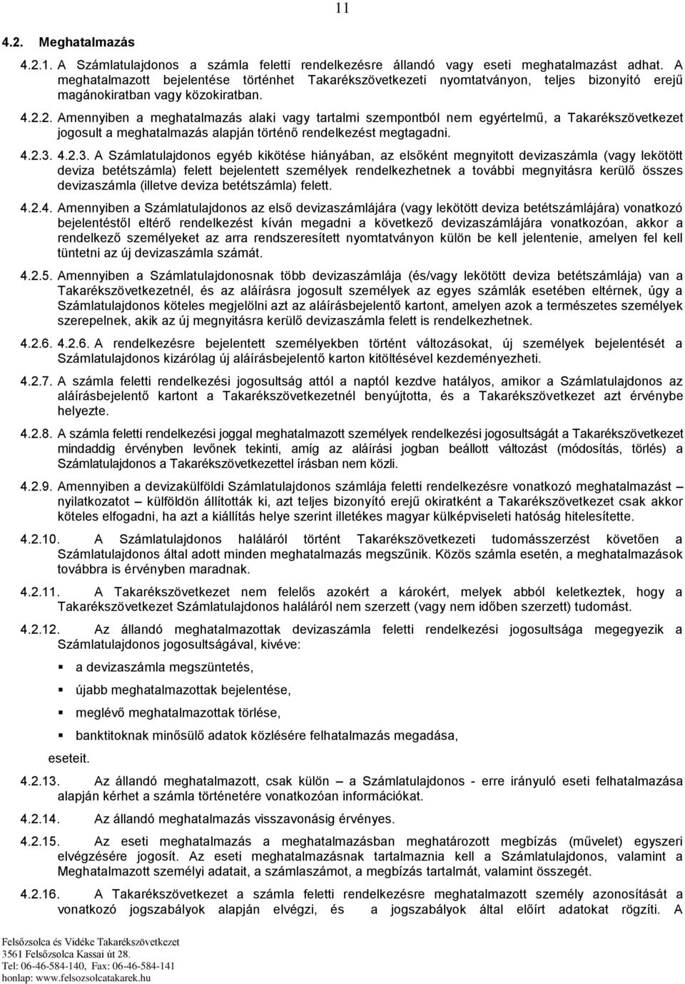 2. Amennyiben a meghatalmazás alaki vagy tartalmi szempontból nem egyértelmű, a Takarékszövetkezet jogosult a meghatalmazás alapján történő rendelkezést megtagadni. 4.2.3.