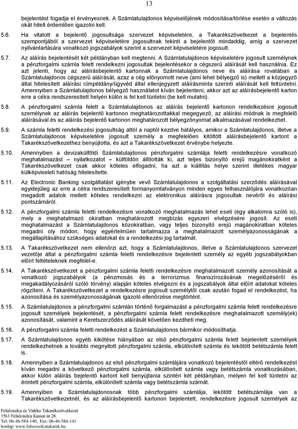 nyilvántartására vonatkozó jogszabályok szerint a szervezet képviseletére jogosult. 5.7. Az aláírás bejelentését két példányban kell megtenni.