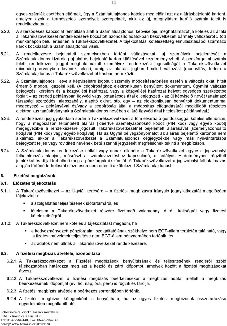 A szerződéses kapcsolat fennállása alatt a Számlatulajdonos, képviselője, meghatalmazottja köteles az általa a Takarékszövetkezet rendelkezésére bocsátott azonosító adatokban bekövetkezett bármely