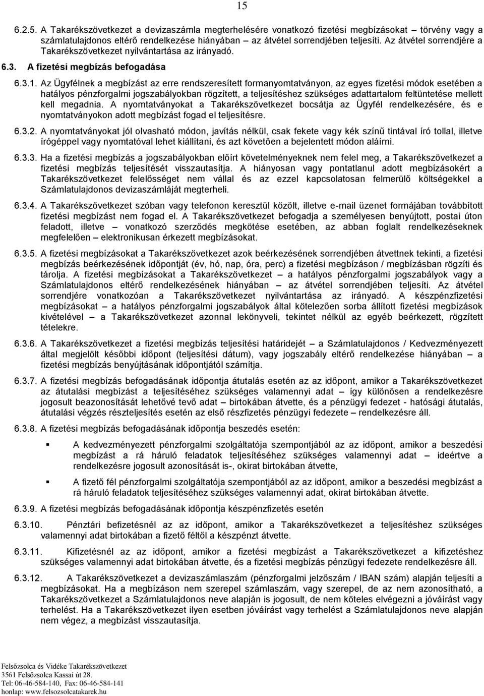 Az Ügyfélnek a megbízást az erre rendszeresített formanyomtatványon, az egyes fizetési módok esetében a hatályos pénzforgalmi jogszabályokban rögzített, a teljesítéshez szükséges adattartalom
