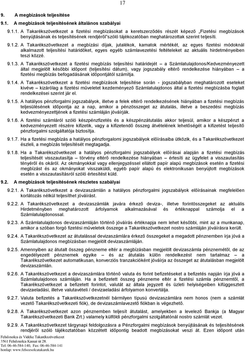 A Takarékszövetkezet a megbízási díjak, jutalékok, kamatok mértékét, az egyes fizetési módoknál alkalmazott teljesítési határidőket, egyes egyéb számlavezetési feltételeket az aktuális