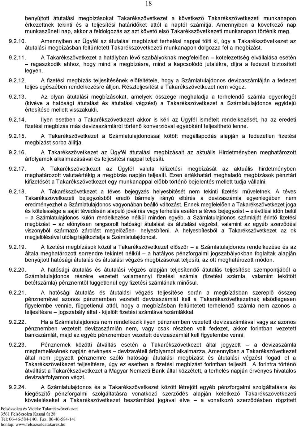Amennyiben az Ügyfél az átutalási megbízást terhelési nappal tölti ki, úgy a Takarékszövetkezet az átutalási megbízásban feltüntetett Takarékszövetkezeti munkanapon dolgozza fel a megbízást. 9.2.11.