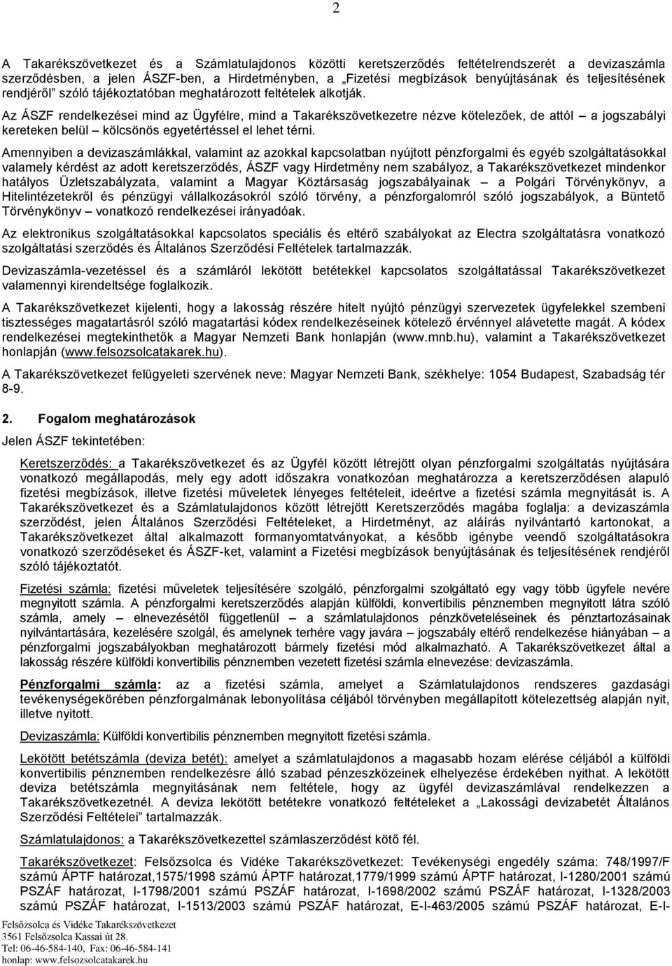 Az ÁSZF rendelkezései mind az Ügyfélre, mind a Takarékszövetkezetre nézve kötelezőek, de attól a jogszabályi kereteken belül kölcsönös egyetértéssel el lehet térni.