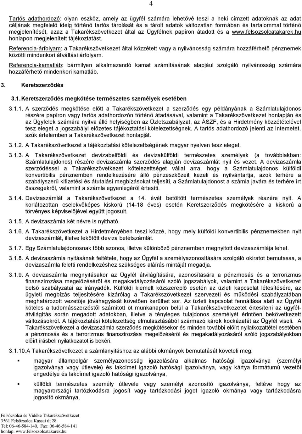 Referencia-árfolyam: a Takarékszövetkezet által közzétett vagy a nyilvánosság számára hozzáférhető pénznemek közötti mindenkori átváltási árfolyam.
