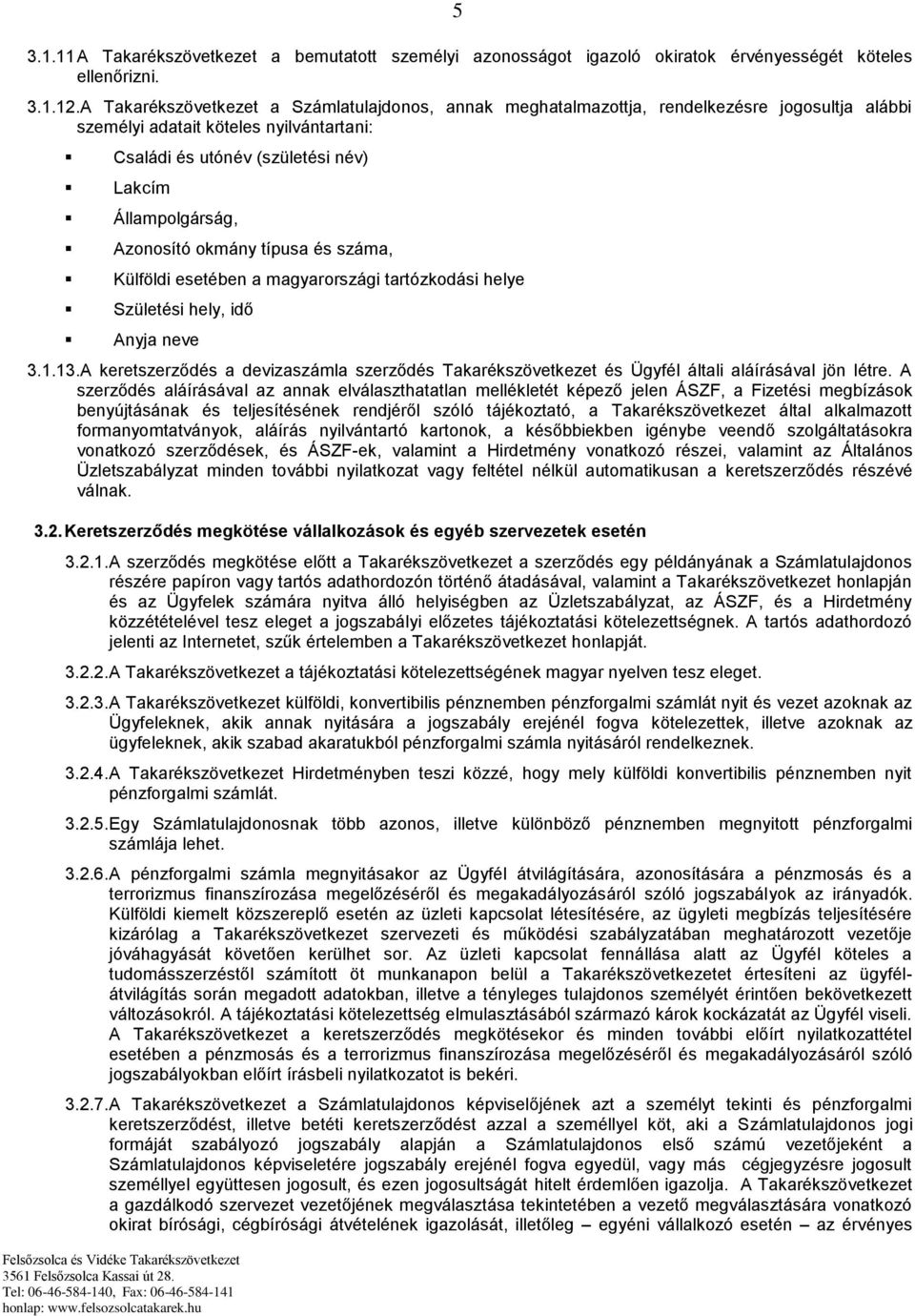 Azonosító okmány típusa és száma, Külföldi esetében a magyarországi tartózkodási helye Születési hely, idő Anyja neve 3.1.13.