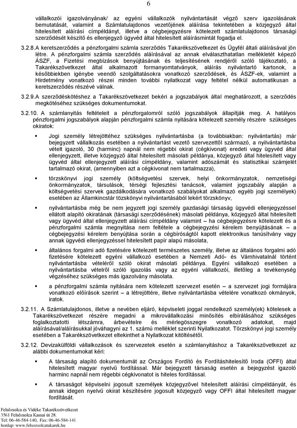 A keretszerződés a pénzforgalmi számla szerződés Takarékszövetkezet és Ügyfél általi aláírásával jön létre.