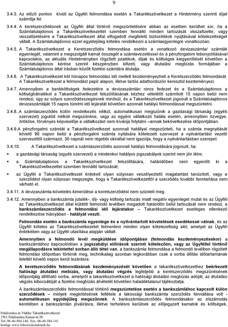 4. A keretszerződésnek az Ügyfél által történő megszüntetésére abban az esetben kerülhet sor, ha a Számlatulajdonos a Takarékszövetkezettel szemben fennálló minden tartozását visszafizette, vagy