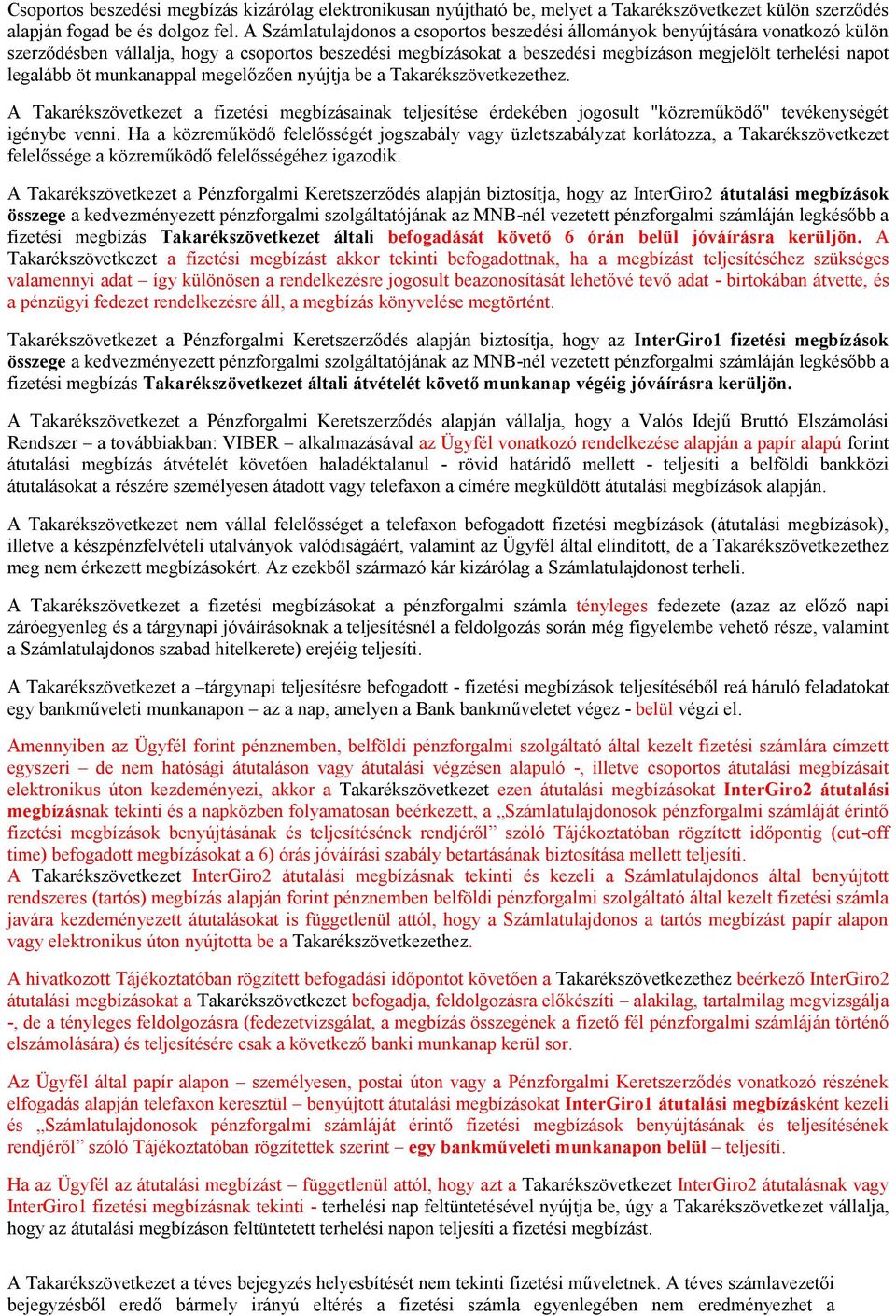 legalább öt munkanappal megelőzően nyújtja be a Takarékszövetkezethez. A Takarékszövetkezet a fizetési megbízásainak teljesítése érdekében jogosult "közreműködő" tevékenységét igénybe venni.