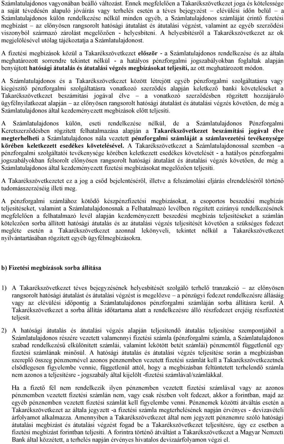 minden egyéb, a Számlatulajdonos számláját érintő fizetési megbízást az előnyösen rangsorolt hatósági átutalást és átutalási végzést, valamint az egyéb szerződési viszonyból származó zárolást