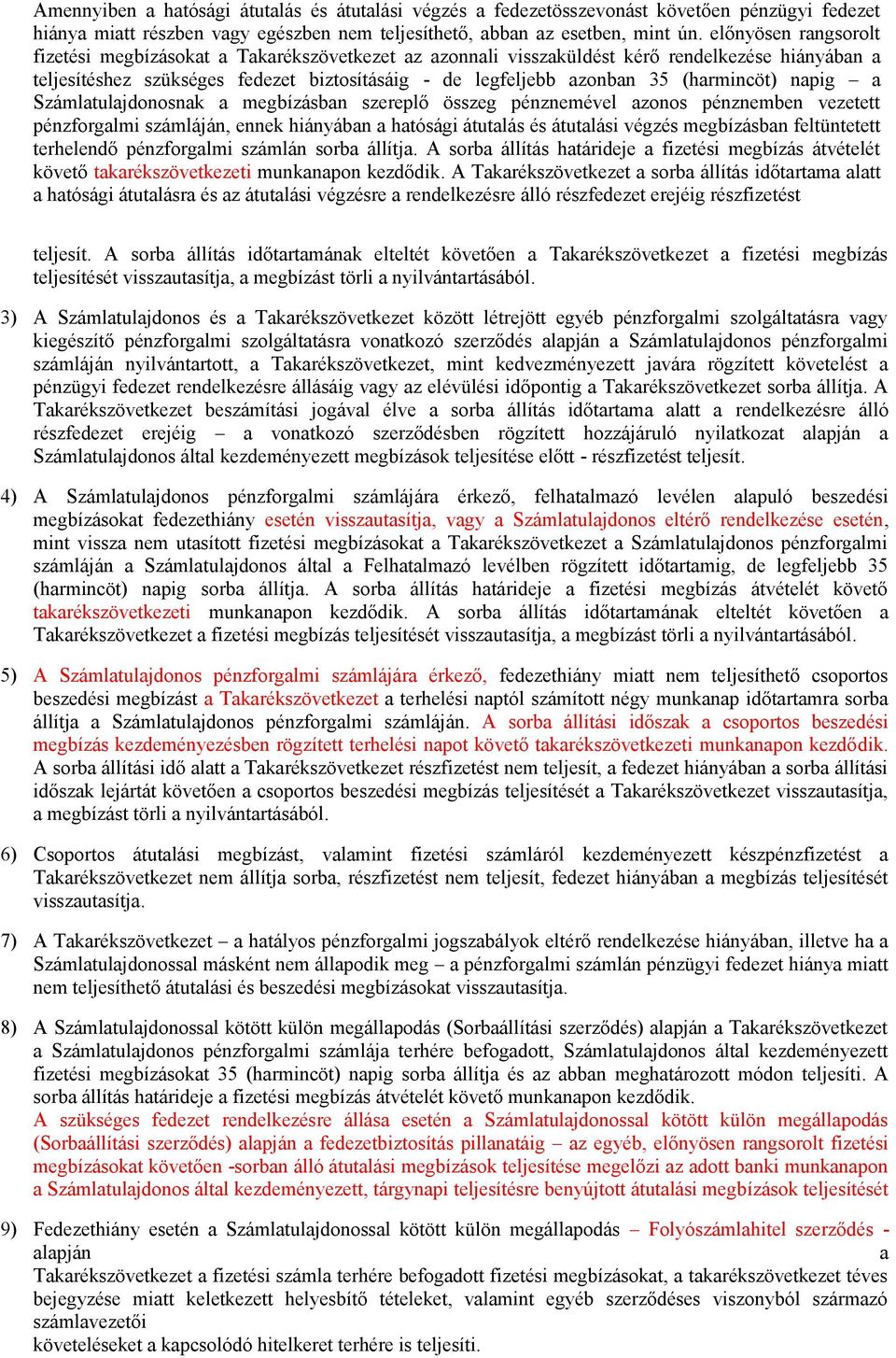 (harmincöt) napig a Számlatulajdonosnak a megbízásban szereplő összeg pénznemével azonos pénznemben vezetett pénzforgalmi számláján, ennek hiányában a hatósági átutalás és átutalási végzés