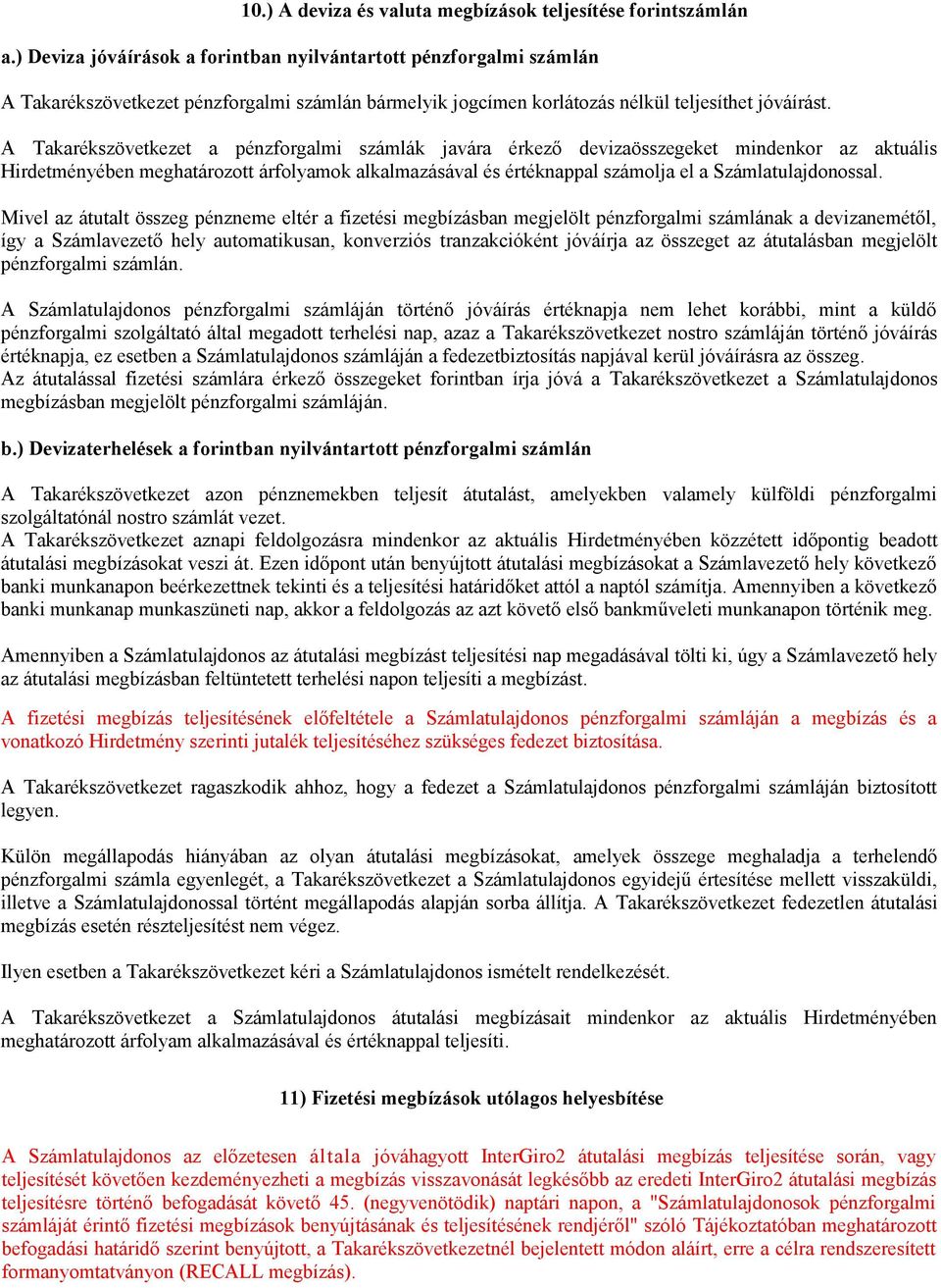 A Takarékszövetkezet a pénzforgalmi számlák javára érkező devizaösszegeket mindenkor az aktuális Hirdetményében meghatározott árfolyamok alkalmazásával és értéknappal számolja el a