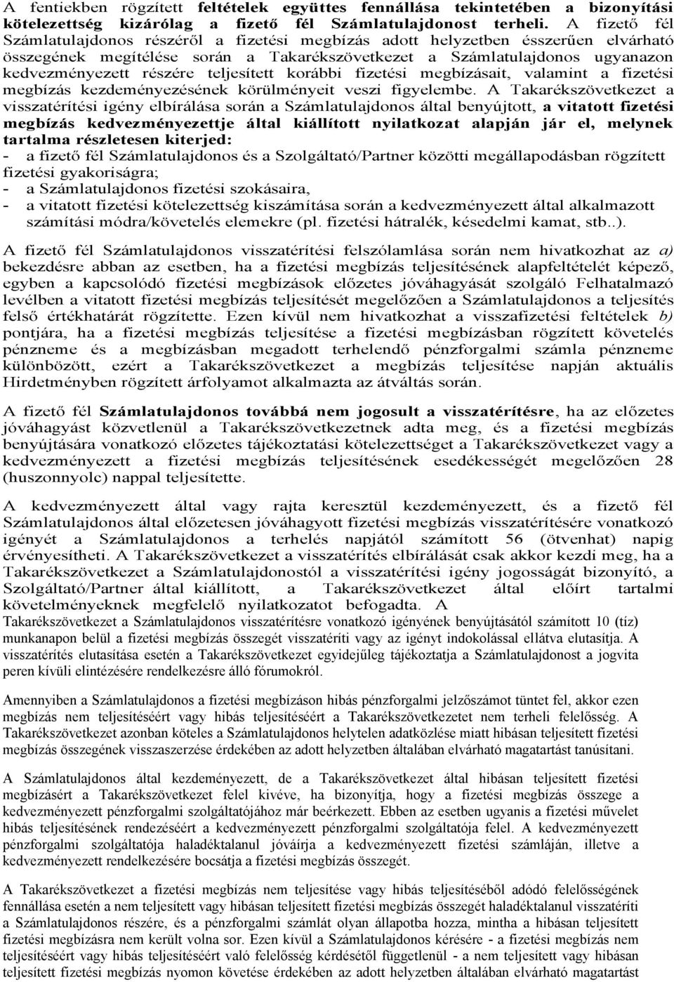 teljesített korábbi fizetési megbízásait, valamint a fizetési megbízás kezdeményezésének körülményeit veszi figyelembe.