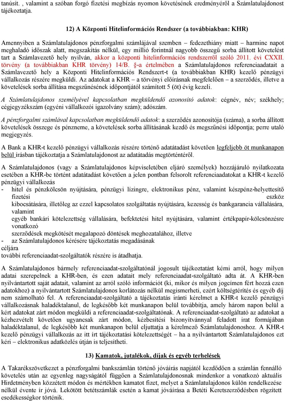 nélkül, egy millió forintnál nagyobb összegű sorba állított követelést tart a Számlavezető hely nyilván, akkor a központi hitelinformációs rendszerről szóló 2011. évi CXXII.