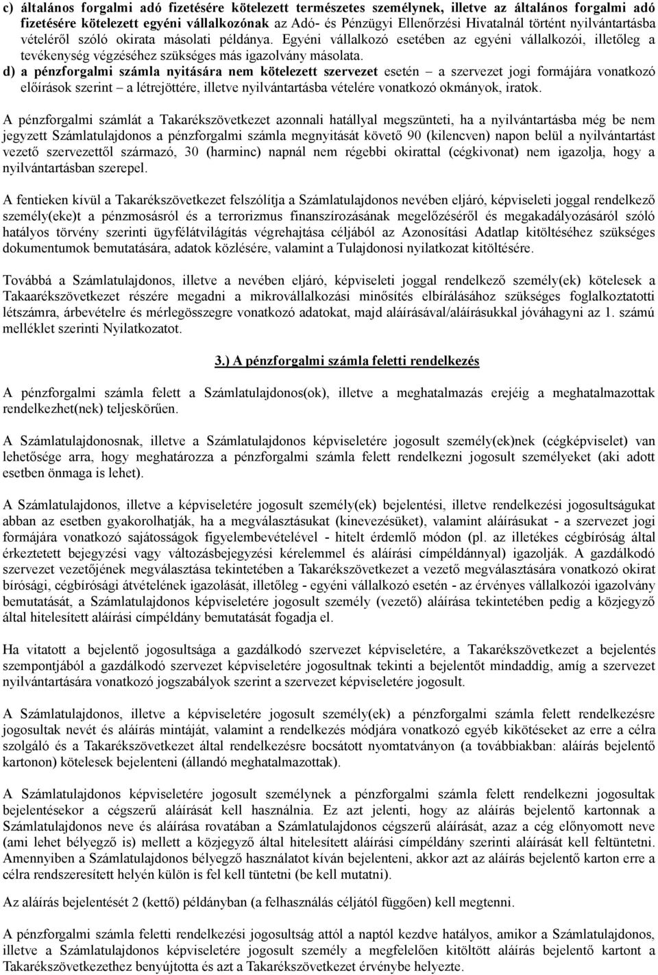 d) a pénzforgalmi számla nyitására nem kötelezett szervezet esetén a szervezet jogi formájára vonatkozó előírások szerint a létrejöttére, illetve nyilvántartásba vételére vonatkozó okmányok, iratok.
