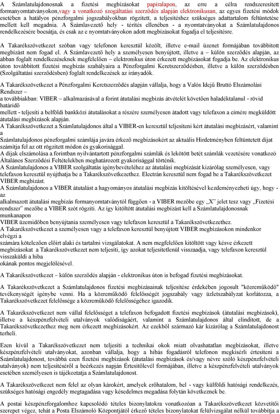 A Számlavezető hely - térítés ellenében - a nyomtatványokat a Számlatulajdonos rendelkezésére bocsátja, és csak az e nyomtatványokon adott megbízásokat fogadja el teljesítésre.
