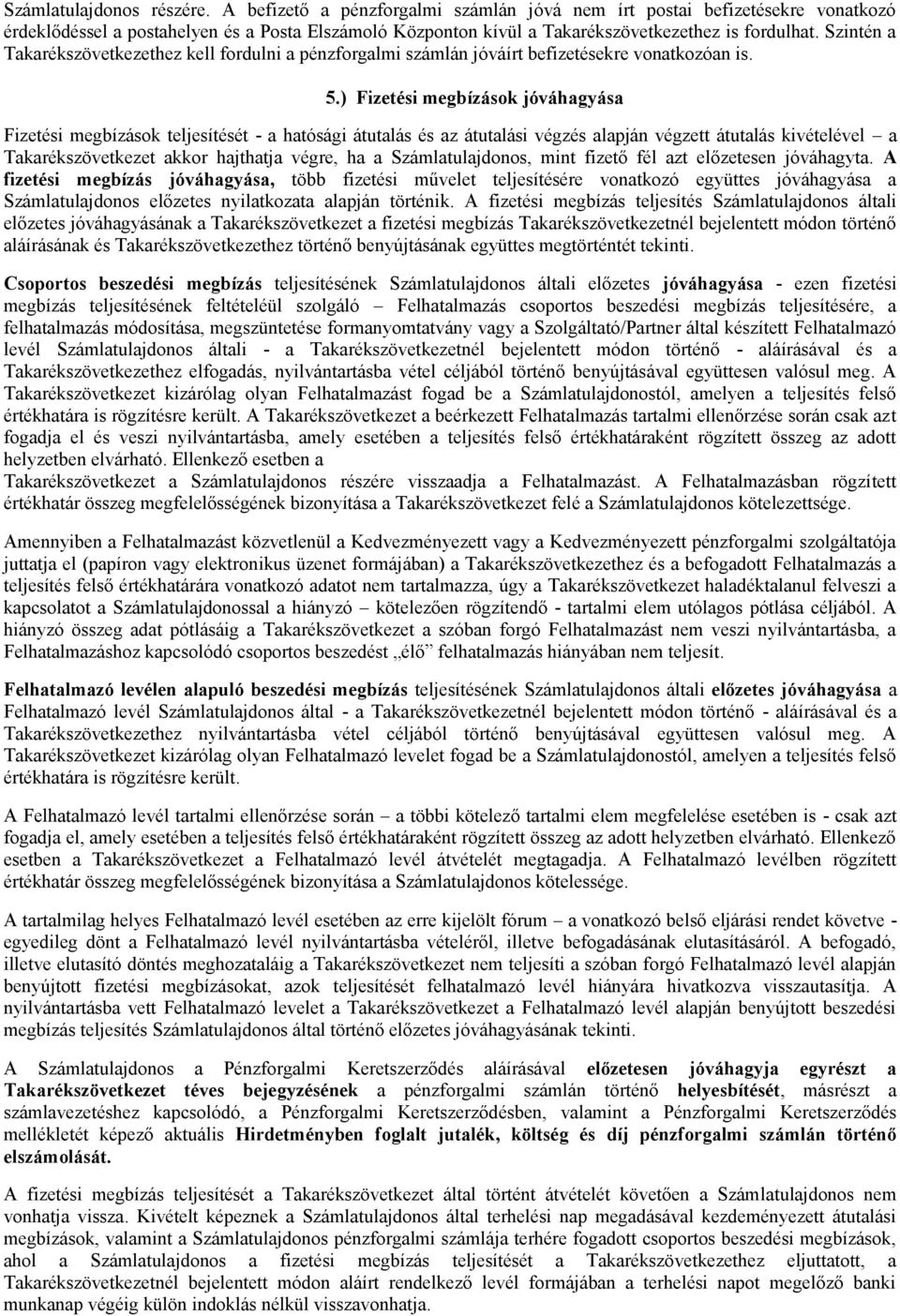 Szintén a Takarékszövetkezethez kell fordulni a pénzforgalmi számlán jóváírt befizetésekre vonatkozóan is. 5.