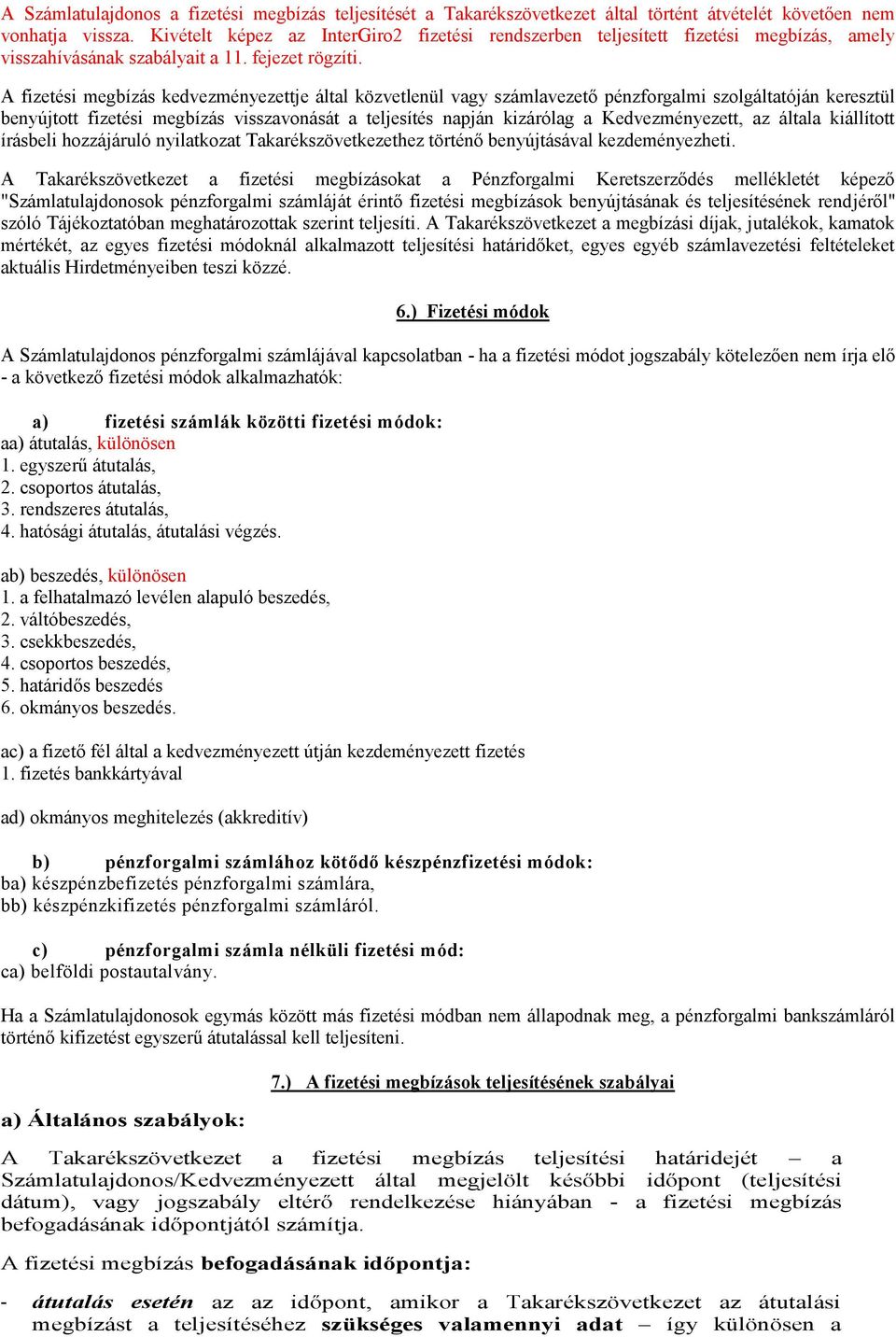 A fizetési megbízás kedvezményezettje által közvetlenül vagy számlavezető pénzforgalmi szolgáltatóján keresztül benyújtott fizetési megbízás visszavonását a teljesítés napján kizárólag a