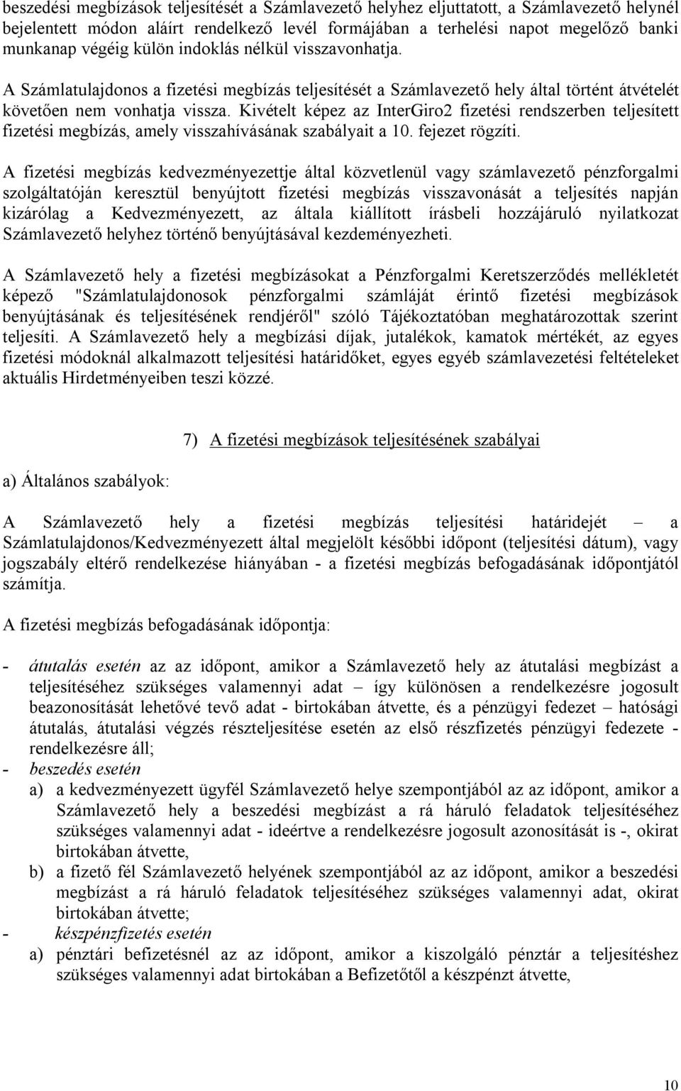 Kivételt képez az InterGiro2 fizetési rendszerben teljesített fizetési megbízás, amely visszahívásának szabályait a 10. fejezet rögzíti.