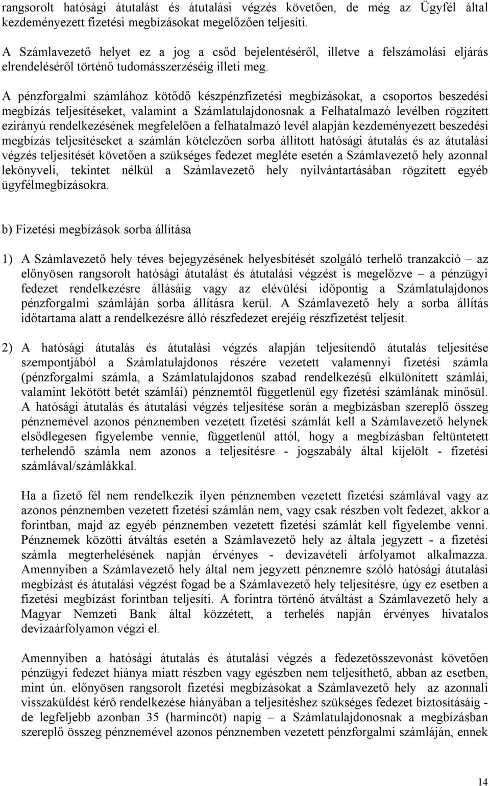 A pénzforgalmi számlához kötődő készpénzfizetési megbízásokat, a csoportos beszedési megbízás teljesítéseket, valamint a Számlatulajdonosnak a Felhatalmazó levélben rögzített ezirányú rendelkezésének