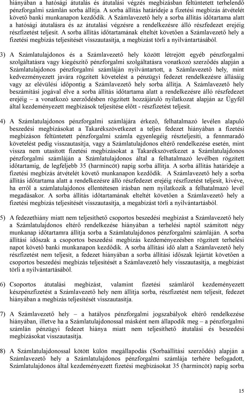 A Számlavezető hely a sorba állítás időtartama alatt a hatósági átutalásra és az átutalási végzésre a rendelkezésre álló részfedezet erejéig részfizetést teljesít.