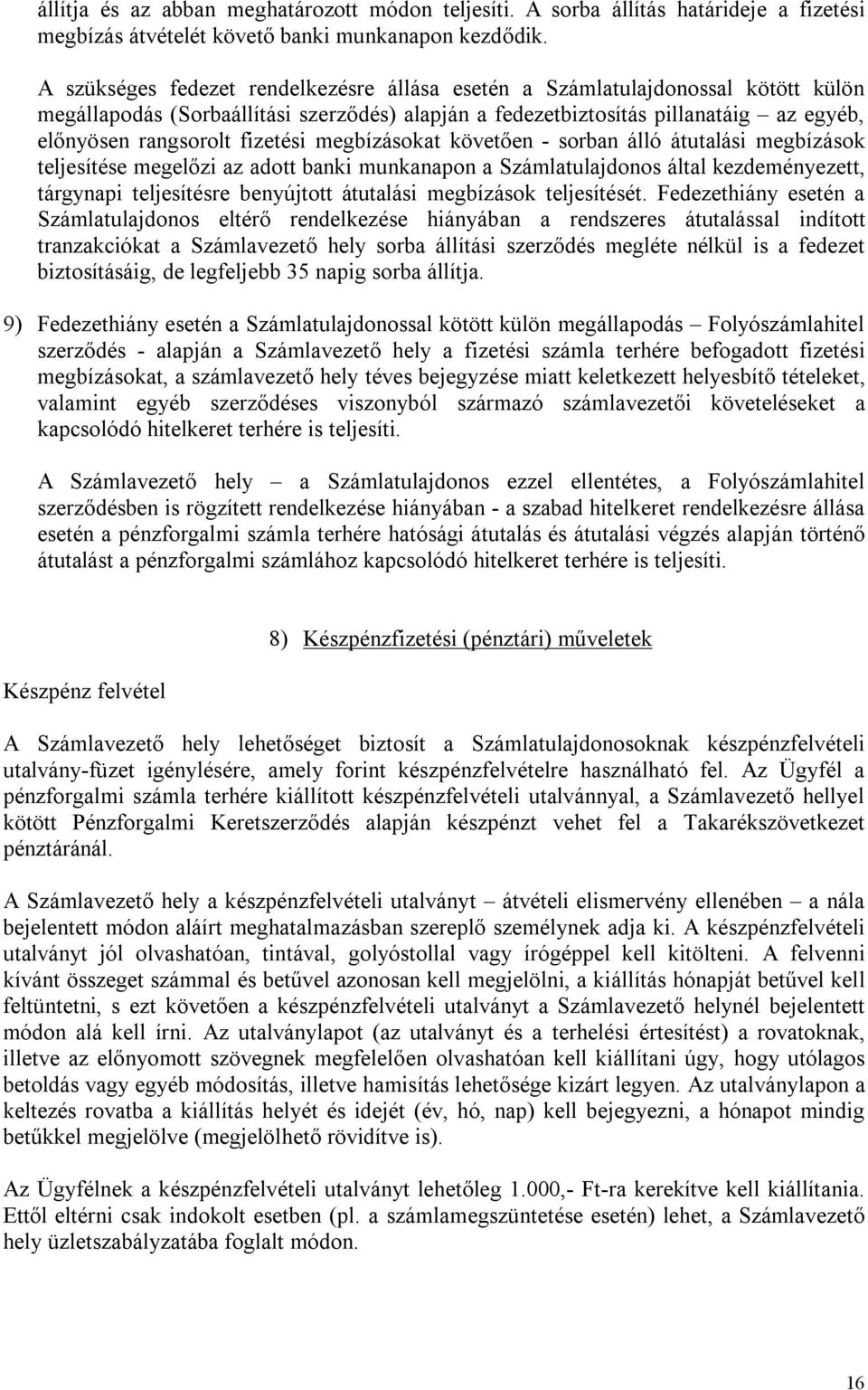 fizetési megbízásokat követően - sorban álló átutalási megbízások teljesítése megelőzi az adott banki munkanapon a Számlatulajdonos által kezdeményezett, tárgynapi teljesítésre benyújtott átutalási