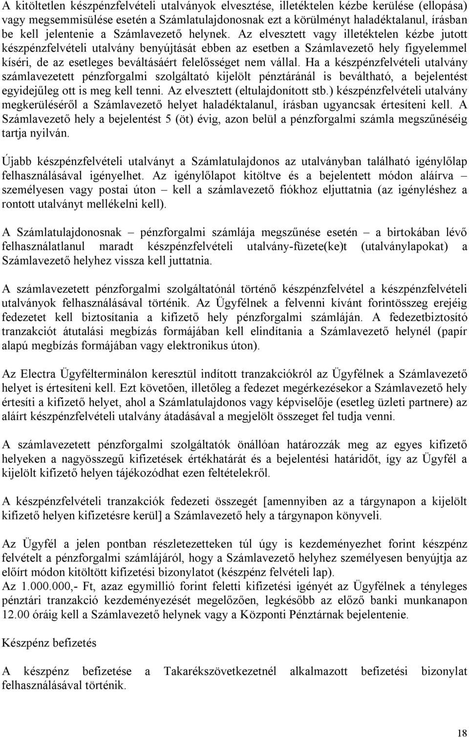 Az elvesztett vagy illetéktelen kézbe jutott készpénzfelvételi utalvány benyújtását ebben az esetben a Számlavezető hely figyelemmel kíséri, de az esetleges beváltásáért felelősséget nem vállal.