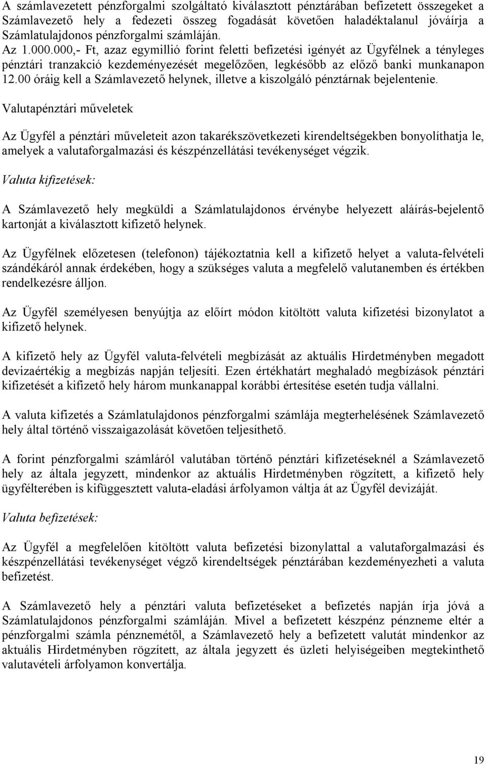 000,- Ft, azaz egymillió forint feletti befizetési igényét az Ügyfélnek a tényleges pénztári tranzakció kezdeményezését megelőzően, legkésőbb az előző banki munkanapon 12.