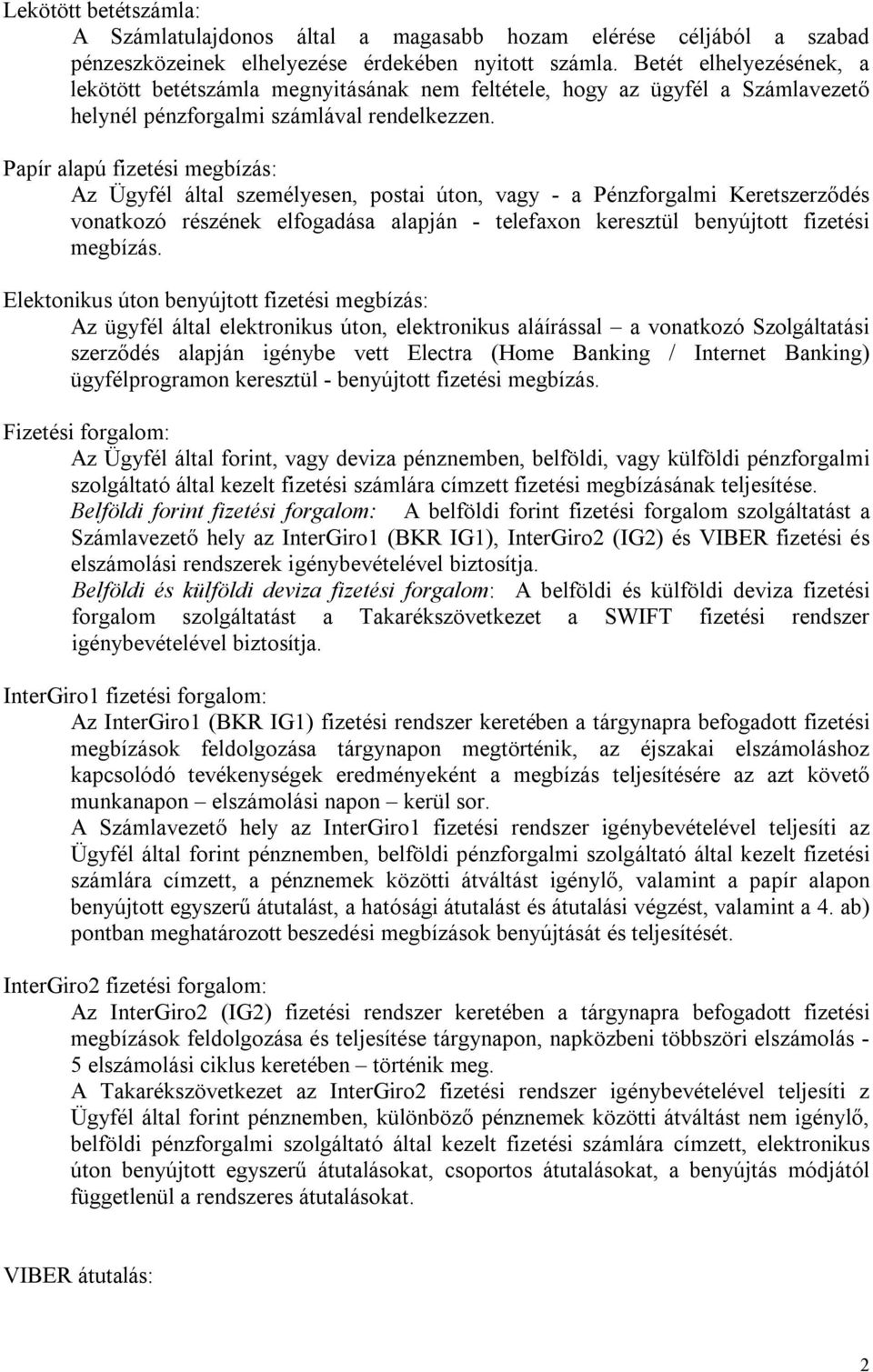 Papír alapú fizetési megbízás: Az Ügyfél által személyesen, postai úton, vagy - a Pénzforgalmi Keretszerződés vonatkozó részének elfogadása alapján - telefaxon keresztül benyújtott fizetési megbízás.