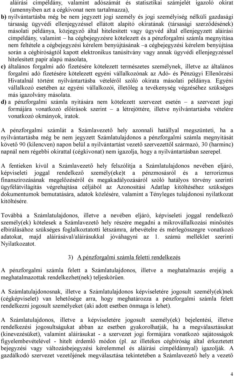 címpéldány, valamint ha cégbejegyzésre kötelezett és a pénzforgalmi számla megnyitása nem feltétele a cégbejegyzési kérelem benyújtásának a cégbejegyzési kérelem benyújtása során a cégbíróságtól