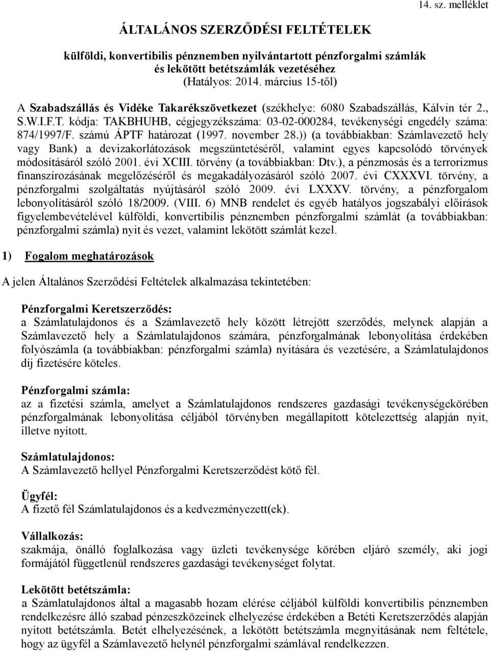 számú ÁPTF határozat (1997. november 28.)) (a továbbiakban: Számlavezető hely vagy Bank) a devizakorlátozások megszüntetéséről, valamint egyes kapcsolódó törvények módosításáról szóló 2001. évi XCIII.