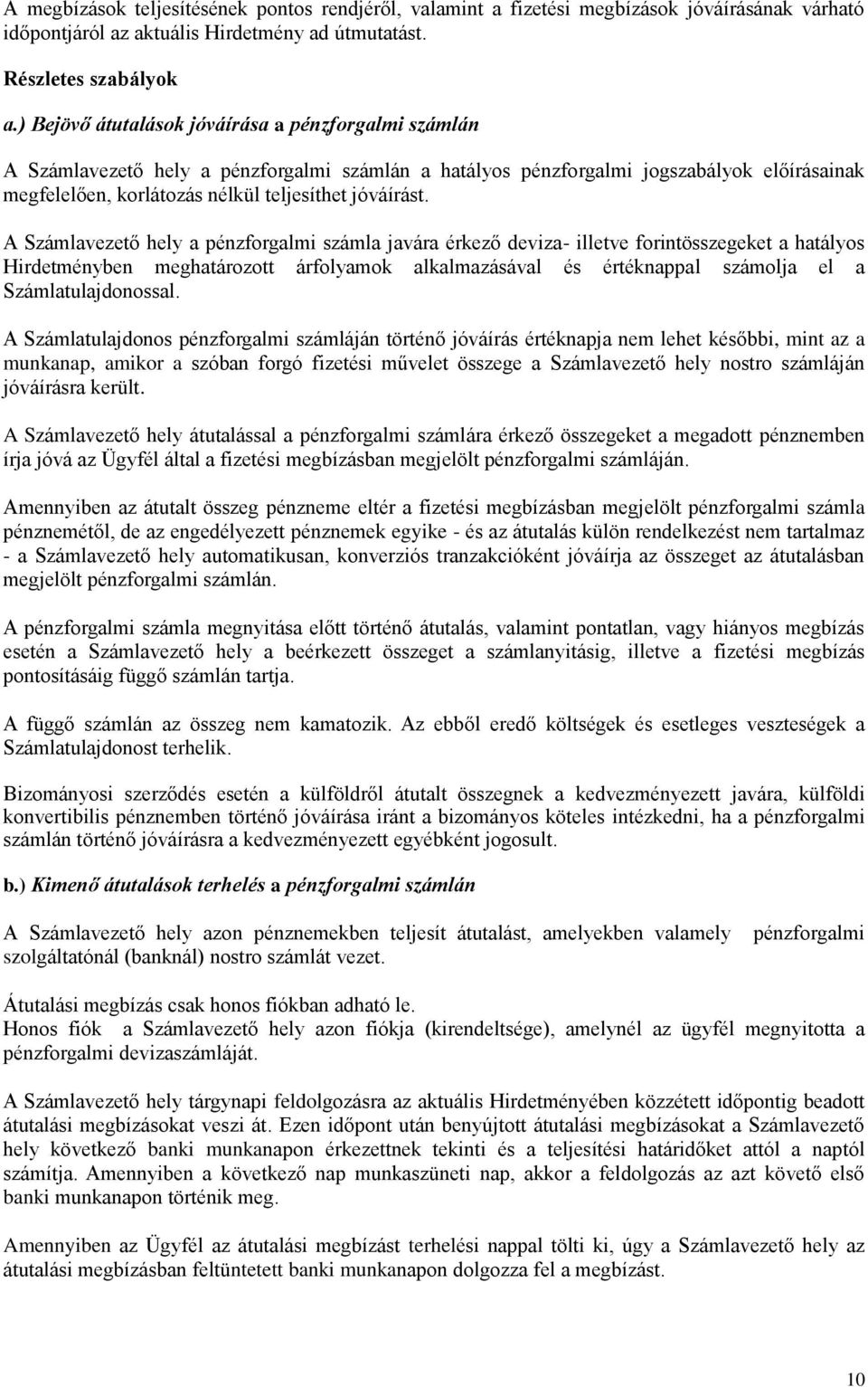 A Számlavezető hely a pénzforgalmi számla javára érkező deviza- illetve forintösszegeket a hatályos Hirdetményben meghatározott árfolyamok alkalmazásával és értéknappal számolja el a