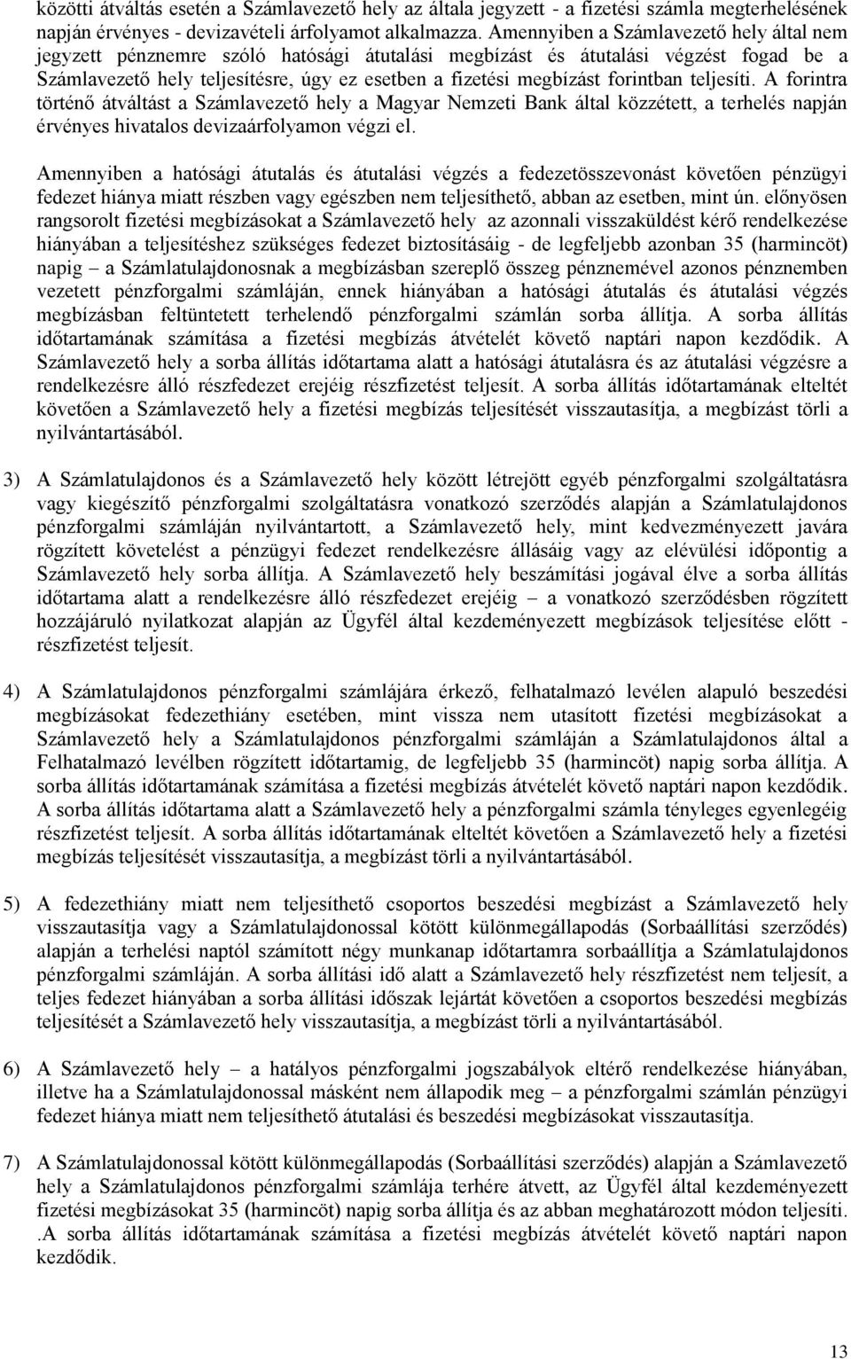 forintban teljesíti. A forintra történő átváltást a Számlavezető hely a Magyar Nemzeti Bank által közzétett, a terhelés napján érvényes hivatalos devizaárfolyamon végzi el.