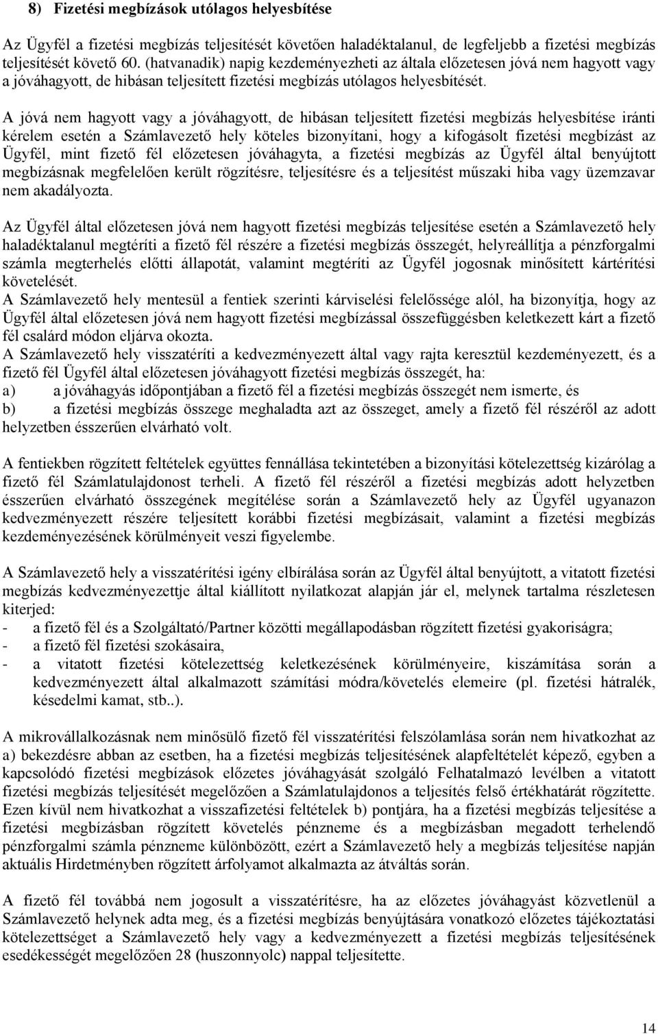 A jóvá nem hagyott vagy a jóváhagyott, de hibásan teljesített fizetési megbízás helyesbítése iránti kérelem esetén a Számlavezető hely köteles bizonyítani, hogy a kifogásolt fizetési megbízást az