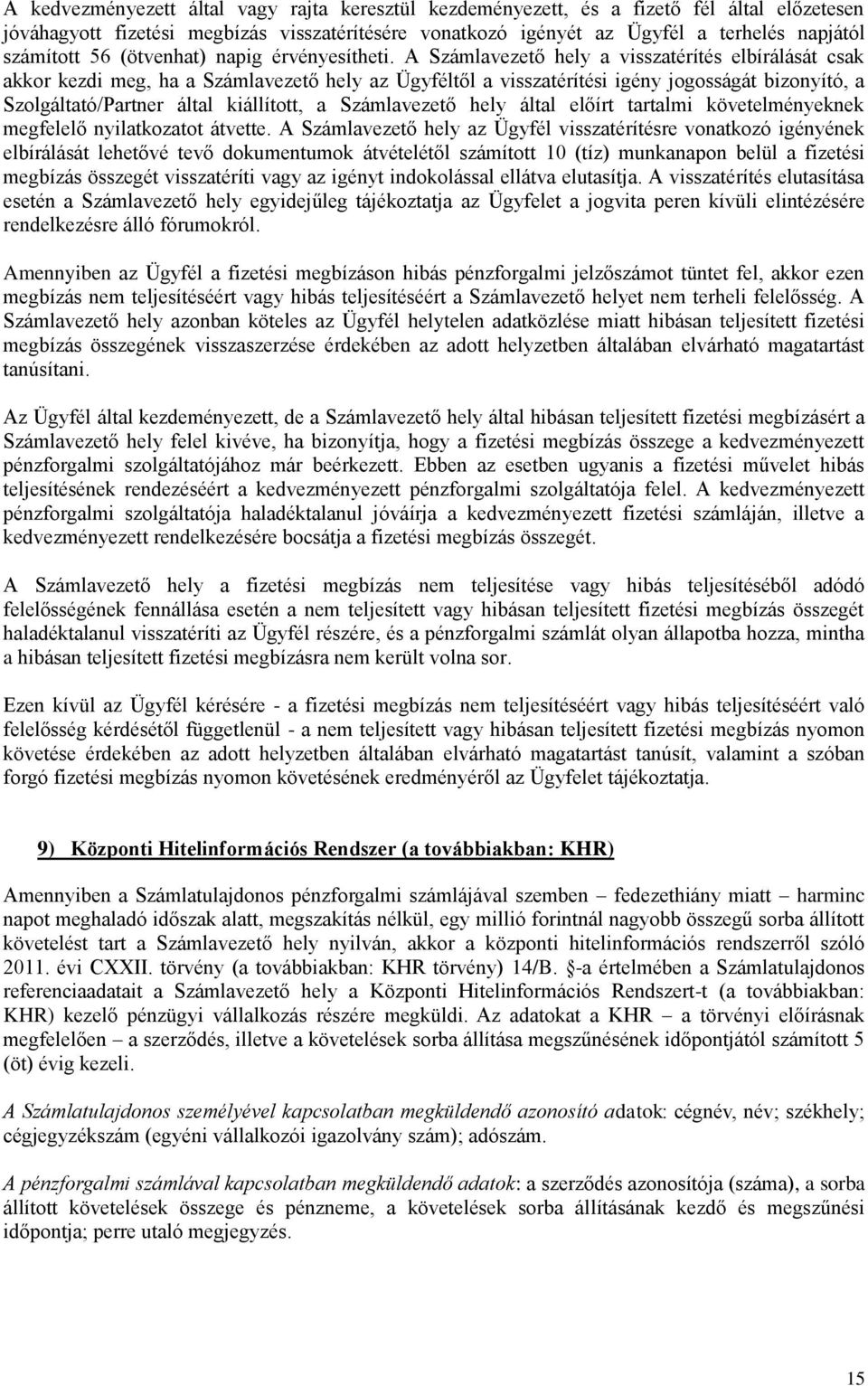 A Számlavezető hely a visszatérítés elbírálását csak akkor kezdi meg, ha a Számlavezető hely az Ügyféltől a visszatérítési igény jogosságát bizonyító, a Szolgáltató/Partner által kiállított, a