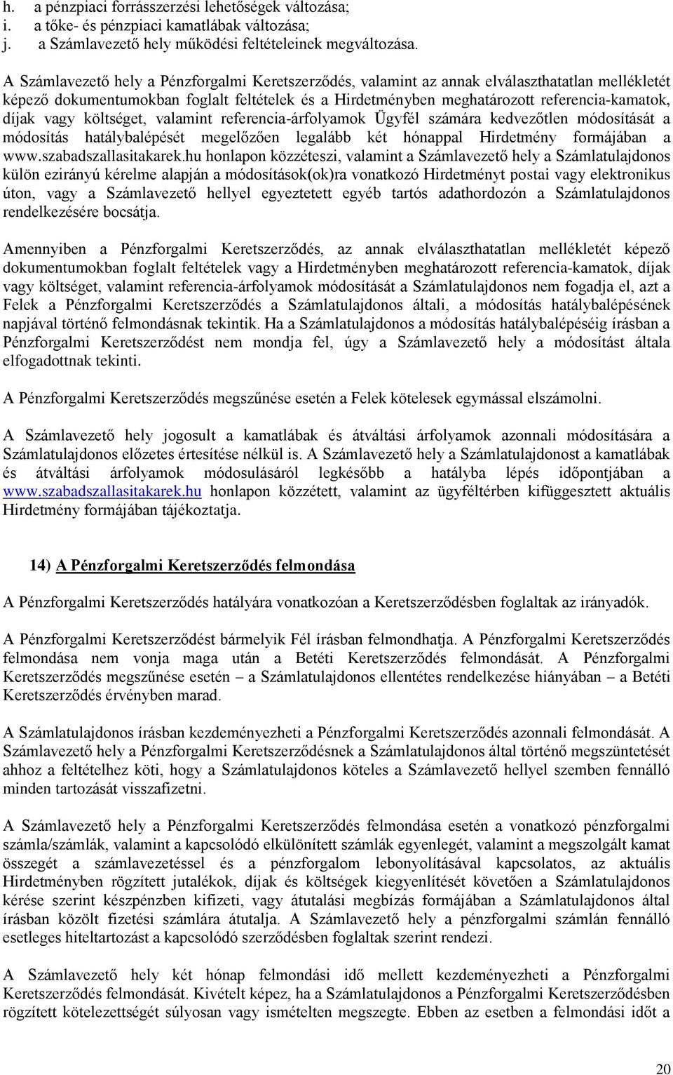 vagy költséget, valamint referencia-árfolyamok Ügyfél számára kedvezőtlen módosítását a módosítás hatálybalépését megelőzően legalább két hónappal Hirdetmény formájában a www.szabadszallasitakarek.