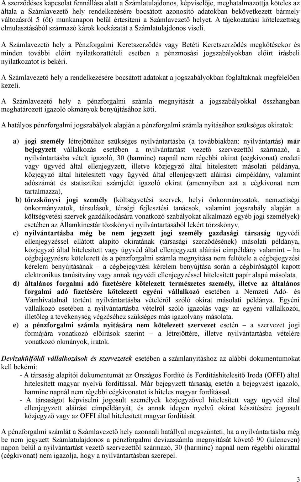 A Számlavezető hely a Pénzforgalmi Keretszerződés vagy Betéti Keretszerződés megkötésekor és minden további előírt nyilatkozattételi esetben a pénzmosási jogszabályokban előírt írásbeli nyilatkozatot