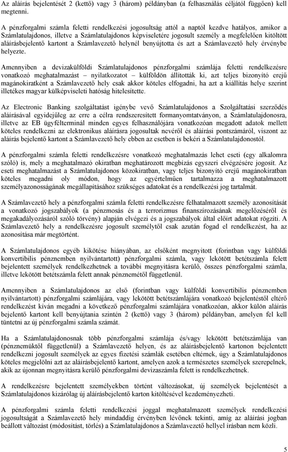 aláírásbejelentő kartont a Számlavezető helynél benyújtotta és azt a Számlavezető hely érvénybe helyezte.