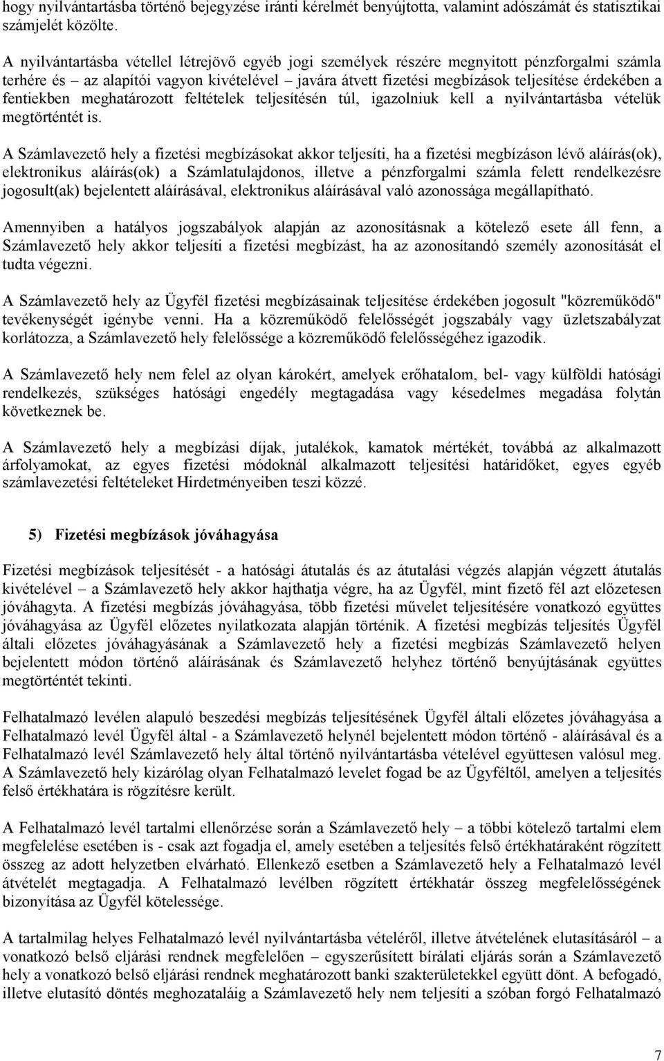 fentiekben meghatározott feltételek teljesítésén túl, igazolniuk kell a nyilvántartásba vételük megtörténtét is.