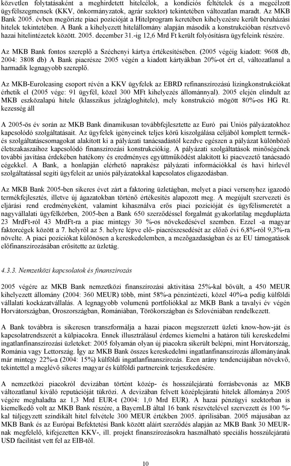 A Bank a kihelyezett hitelállomány alapján második a konstrukcióban résztvevő hazai hitelintézetek között. 2005. december 31.-ig 12,6 Mrd Ft került folyósításra ügyfeleink részére.