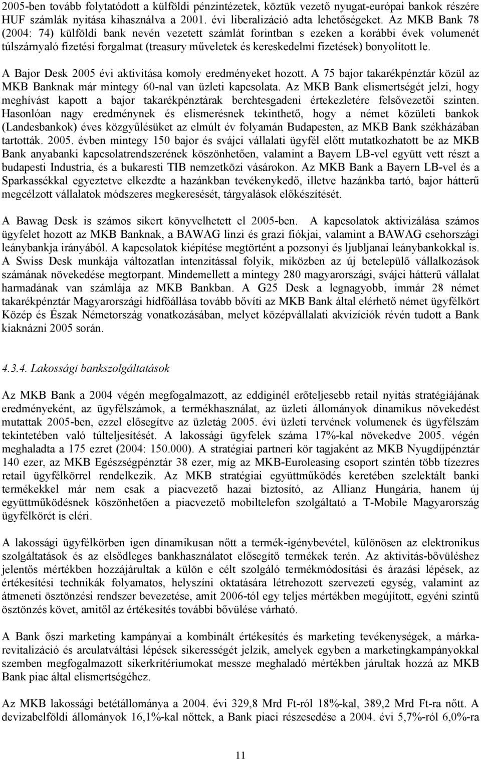 le. A Bajor Desk 2005 évi aktivitása komoly eredményeket hozott. A 75 bajor takarékpénztár közül az MKB Banknak már mintegy 60-nal van üzleti kapcsolata.