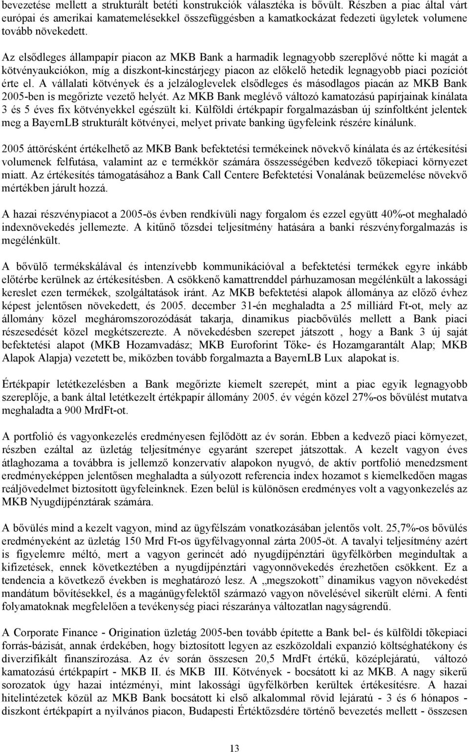 Az elsődleges állampapír piacon az MKB Bank a harmadik legnagyobb szereplővé nőtte ki magát a kötvényaukciókon, míg a diszkont-kincstárjegy piacon az előkelő hetedik legnagyobb piaci pozíciót érte el.