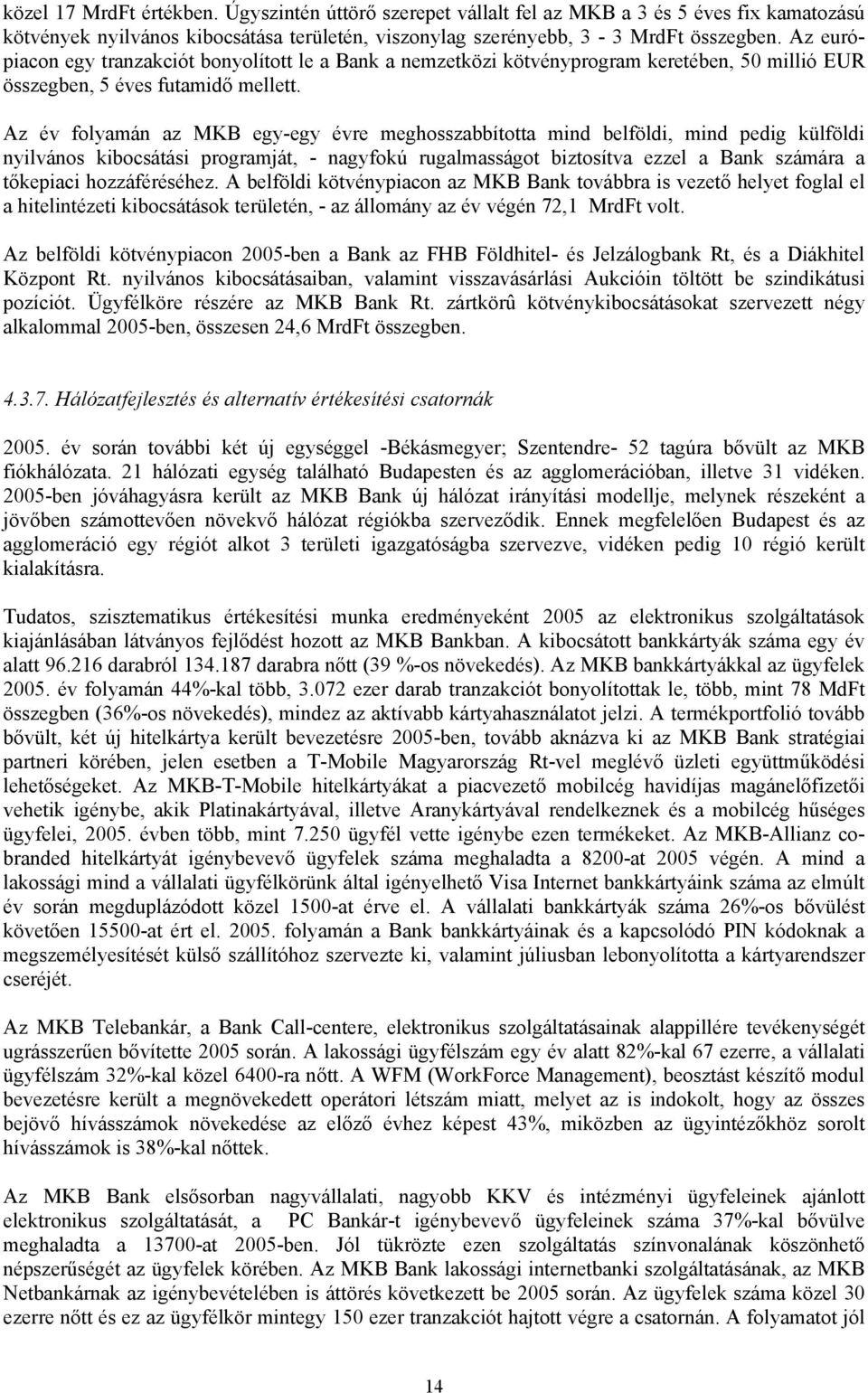 Az év folyamán az MKB egy-egy évre meghosszabbította mind belföldi, mind pedig külföldi nyilvános kibocsátási programját, - nagyfokú rugalmasságot biztosítva ezzel a Bank számára a tőkepiaci
