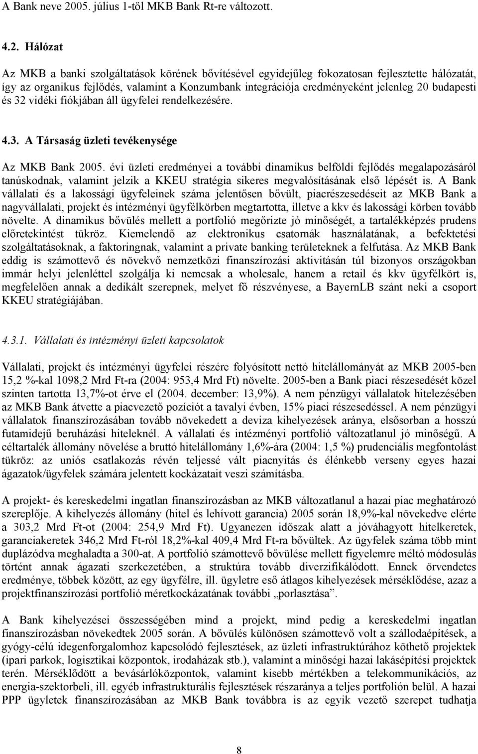 Hálózat Az MKB a banki szolgáltatások körének bővítésével egyidejűleg fokozatosan fejlesztette hálózatát, így az organikus fejlődés, valamint a Konzumbank integrációja eredményeként jelenleg 20
