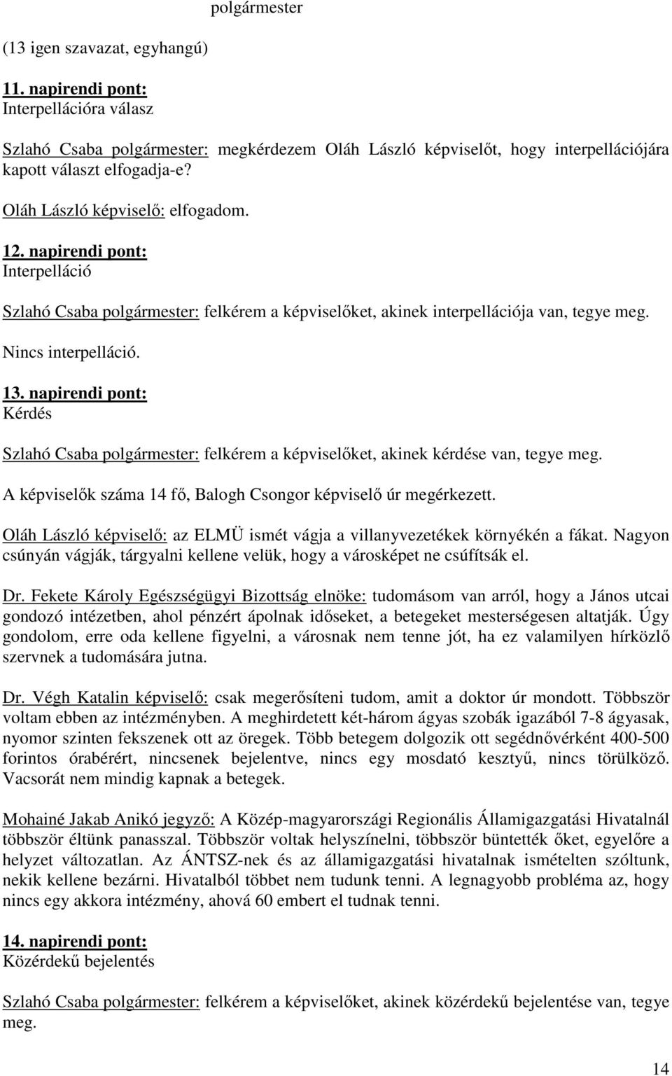 napirendi pont: Kérdés Szlahó Csaba polgármester: felkérem a képviselıket, akinek kérdése van, tegye meg. A képviselık száma 14 fı, Balogh Csongor képviselı úr megérkezett.