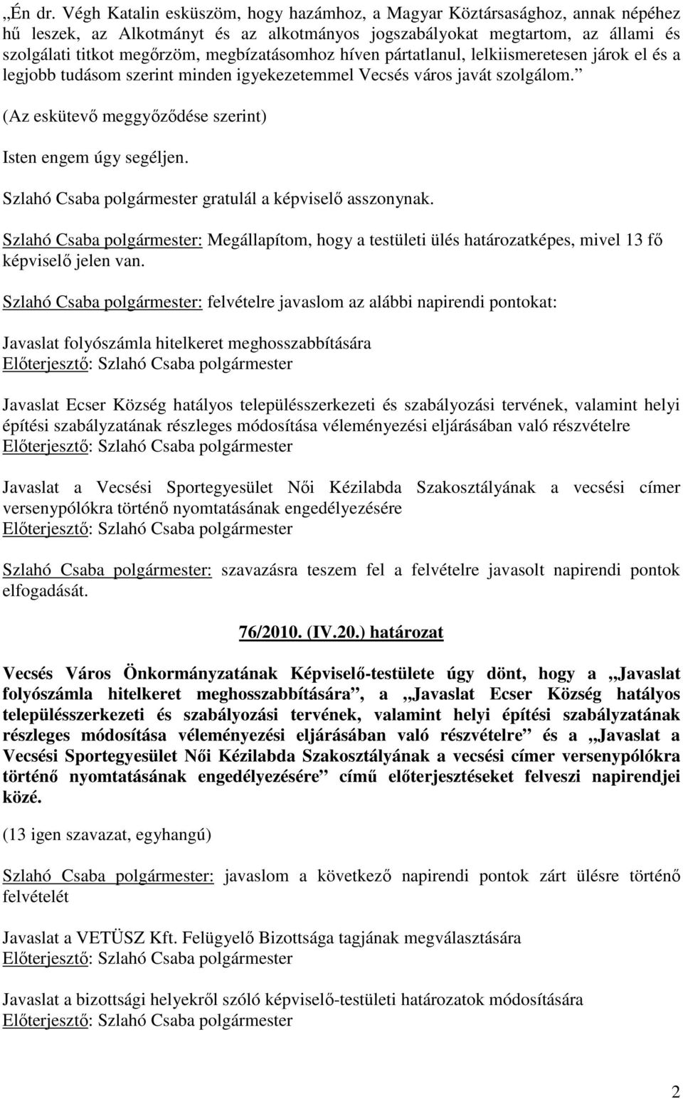 megbízatásomhoz híven pártatlanul, lelkiismeretesen járok el és a legjobb tudásom szerint minden igyekezetemmel Vecsés város javát szolgálom.