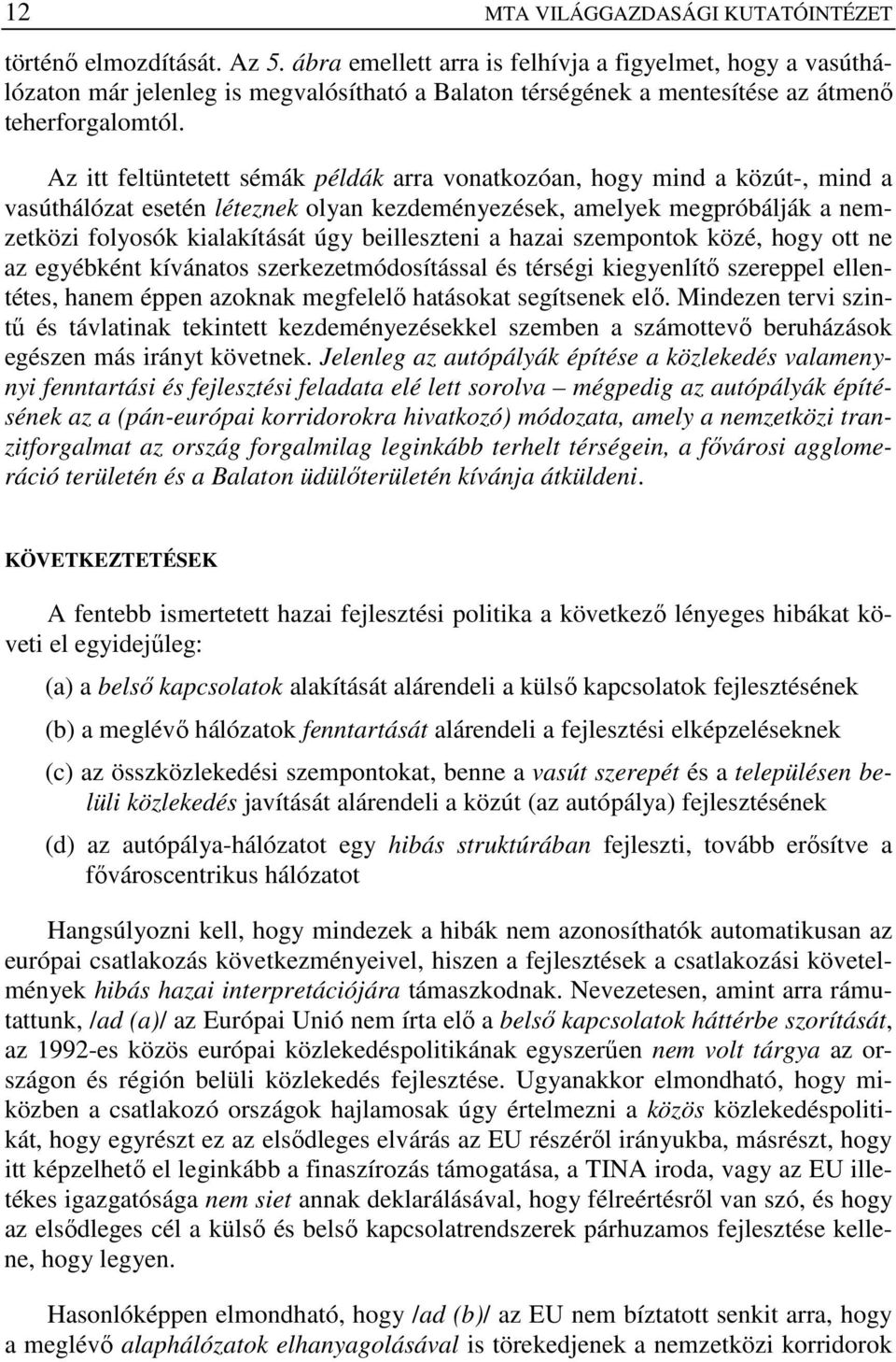 Az itt feltüntetett sémák példák arra vonatkozóan, hogy mind a közút-, mind a vasúthálózat esetén léteznek olyan kezdeményezések, amelyek megpróbálják a nemzetközi folyosók kialakítását úgy