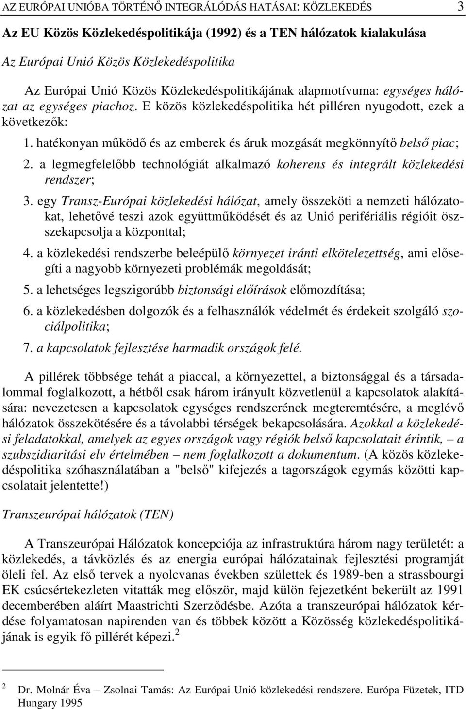 hatékonyan mőködı és az emberek és áruk mozgását megkönnyítı belsı piac; 2. a legmegfelelıbb technológiát alkalmazó koherens és integrált közlekedési rendszer; 3.